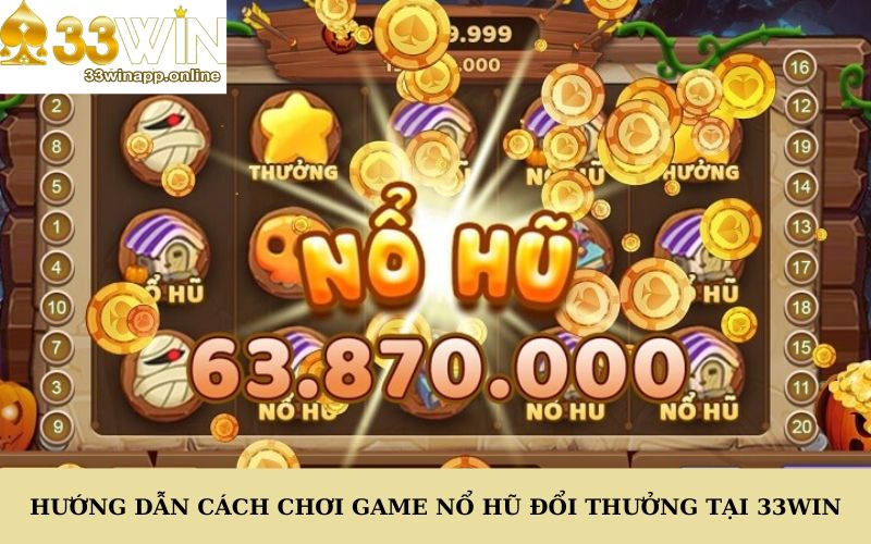 Hướng dẫn cách chơi game nổ hũ đổi thưởng tại 33Win