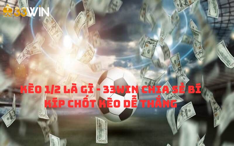 Khái niệm kèo 1/2 là gì dễ hiểu