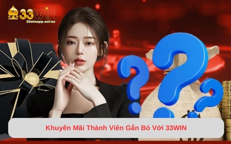 Khuyến Mãi Thành Viên Gắn Bó Với 33WIN - Cơ Hội Vàng Cho Hội Viên