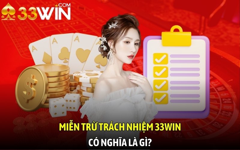 Miễn trừ trách nhiệm 33WIN giúp bạn hiểu rõ quyền lợi cá cược